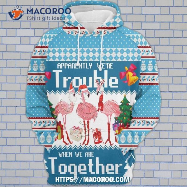 Flamingo Apparently We’re Trouble When We Are Together Who Knew All Over Print 3D Hoodie