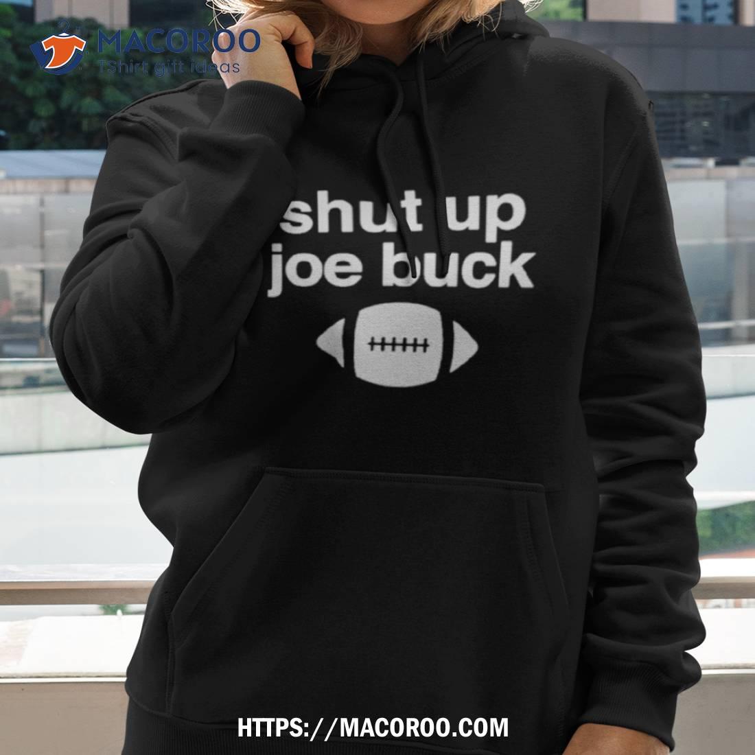 Shut up Joe buck football shirt, hoodie, sweater and v-neck t-shirt