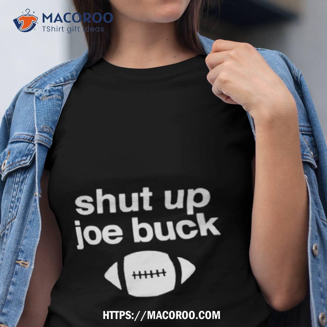 Shut up Joe buck football shirt, hoodie, sweater and v-neck t-shirt