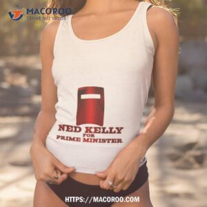 For Prime Minister Ned Kelly Shirt