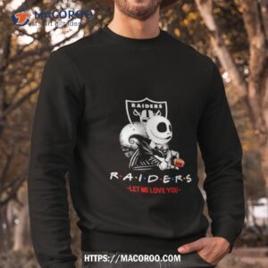 friend jack skellington las vegas raiders let me love you shirt sweatshirt