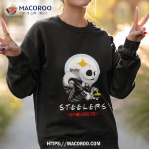 Friend Jack Skellington Pittsburgh Steelers Let Me Love You Shirt 2 friend jack skellington pittsburgh steelers let me love you shirt sweatshirt 2