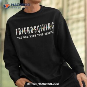 friendsgiving the one with your besties turkey day shirt sweatshirt