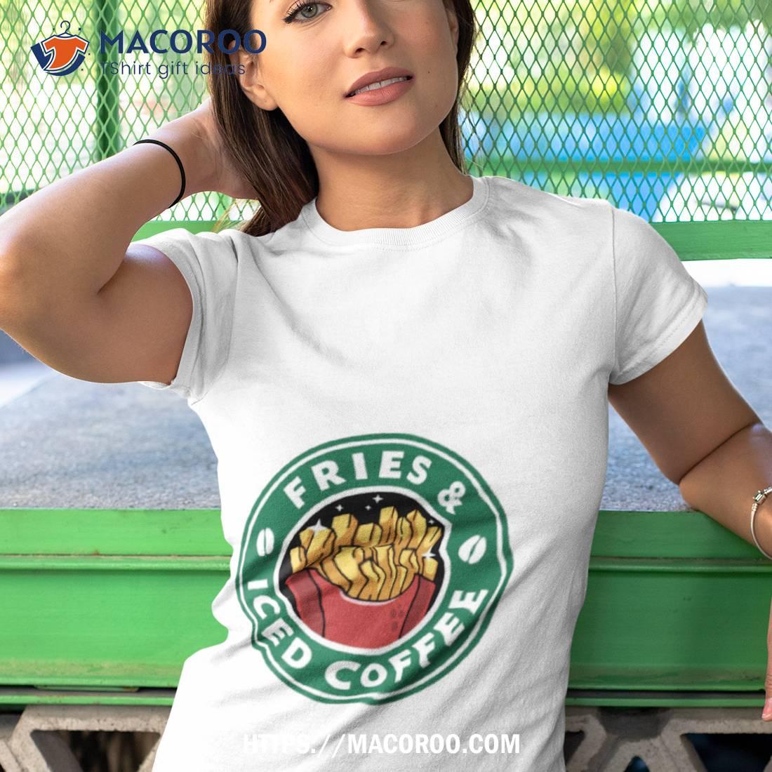 Fries And Iced Coffee Shirt Fries And Iced Coffee Shirt
