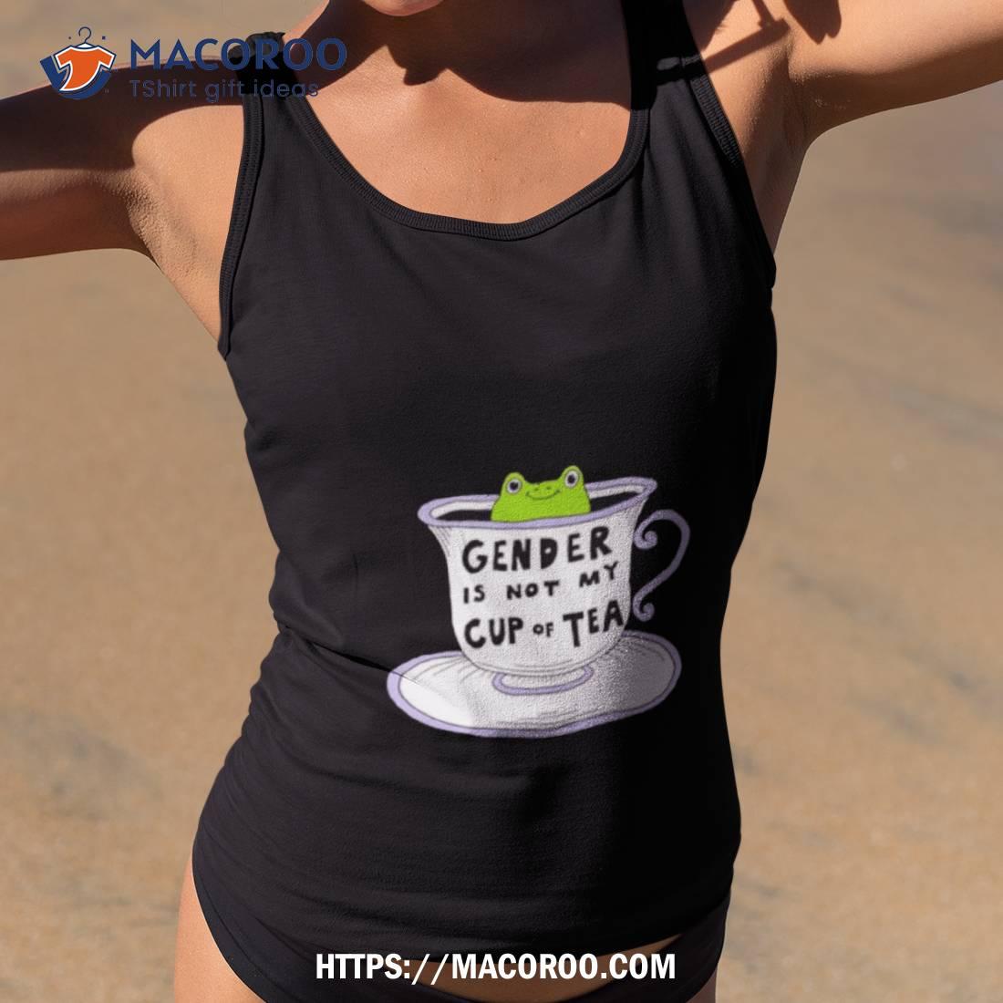 Frog Gender Is Not My Cup Of Tea Shirt Frog Gender Is Not My Cup Of Tea Shirt