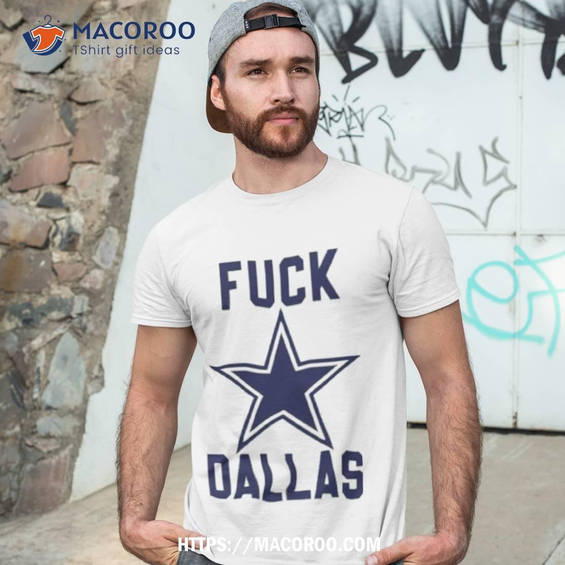 Fuck Dallas Fuck Dallas Cowboys Philadelphia Eagles Shirt