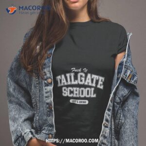 fuck it tailgate school let s drink shirt tshirt 2