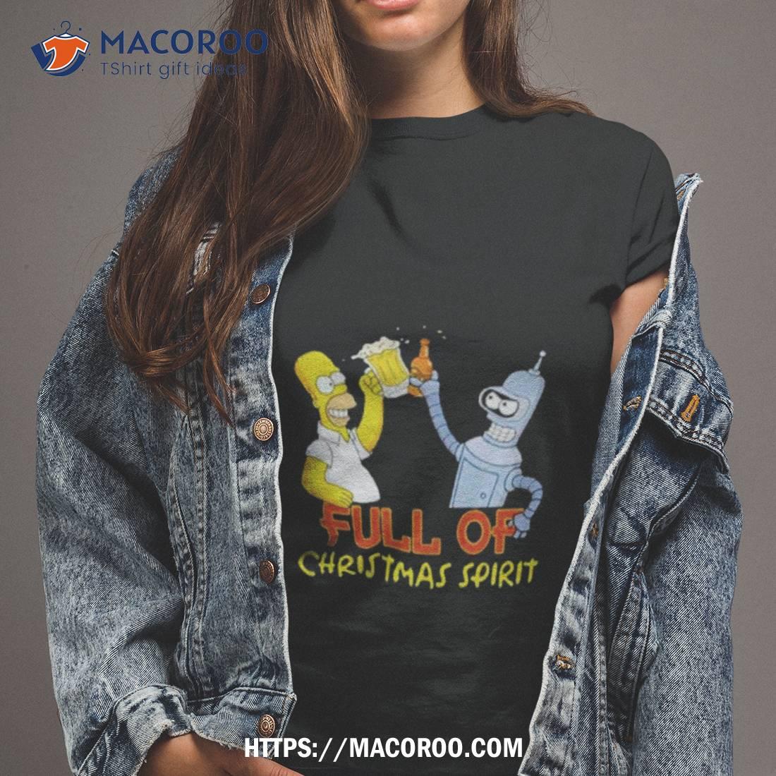 Full Of Christmas Spirit The Simpsons And Futurama Shirt Full Of Christmas Spirit The Simpsons And Futurama Shirt