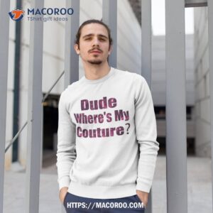 funny couture sarcastic quote dude where s my pink shirt sweatshirt 1