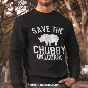 funny save the chubby unicorns fat rhino vintage shirt sweatshirt