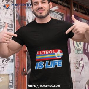 Futbol Is Life Shirt Futbol Is Life Shirt