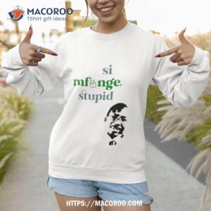 Gabriel Oguda Si Mfunge Stupid Shirt 2 gabriel oguda si mfunge stupid shirt sweatshirt