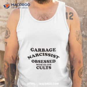 garbage narcissist obsessed with death cults t shirt tank top