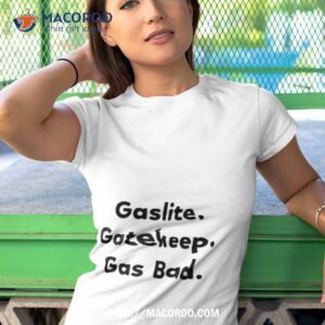 gaslite gatekeep gas bad shirt tshirt 1