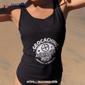 geocacher a treasure hunt without a treasure geocaching shirt tank top 2