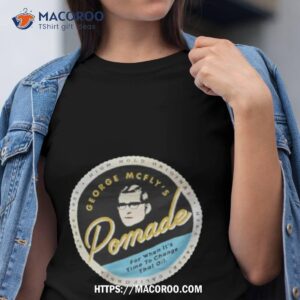 george mcfly s for when it s time to change that oil pomade shirt tshirt