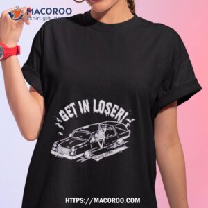 Get In Loser Death T Shirt