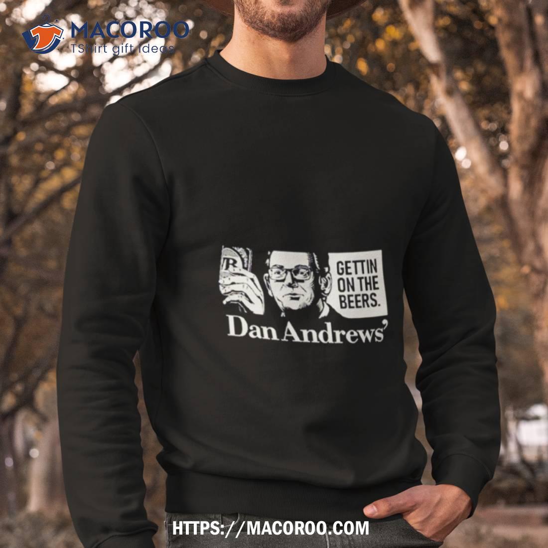 Get On The Beers Dan Andrews Shirt Get On The Beers Dan Andrews Shirt