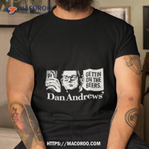 get on the beers dan andrews shirt tshirt