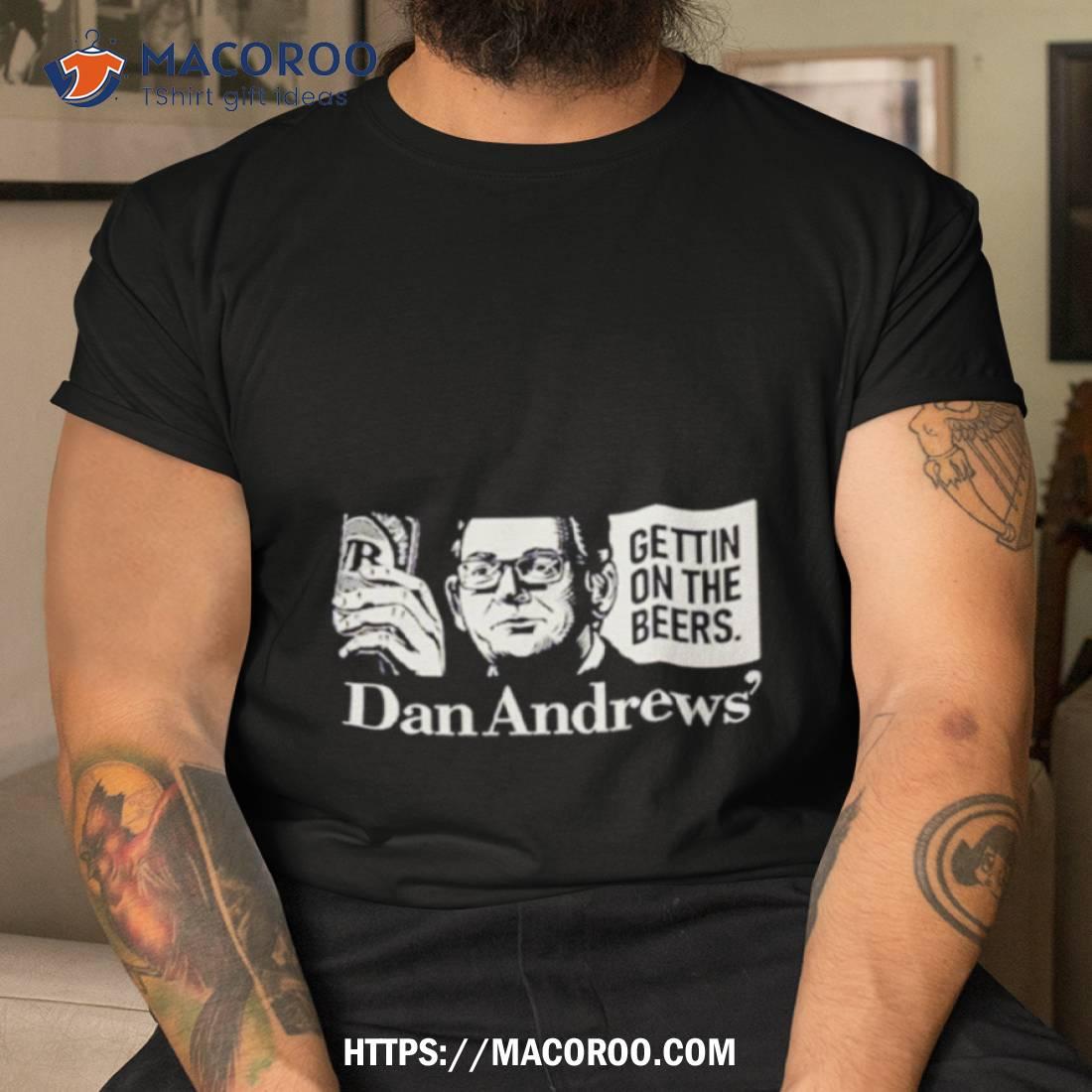 Get On The Beers Dan Andrews Shirt Get On The Beers Dan Andrews Shirt