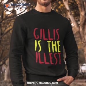 gillis is the illest shane gillis shirt sweatshirt