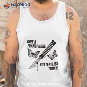 give a transphobe butterflies today t shirt tank top