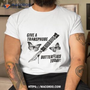 Give A Transphobe Butterflies Today T Shirt