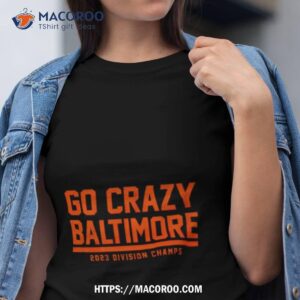 Go Crazy Baltimore 2023 Division Champs Shirt