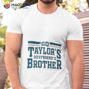 Go Taylor’s Boyfriend’s Brother T Shirt
