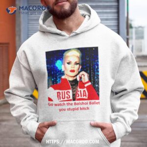 Go Watch The Bolshoi Ballet You Stupid Bitch Shirt