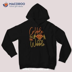 gobble till you wobble funny thanksgiving family matching shirt hoodie