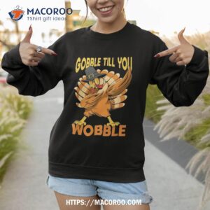 gobble till you wobble turkey shirt sweatshirt 1