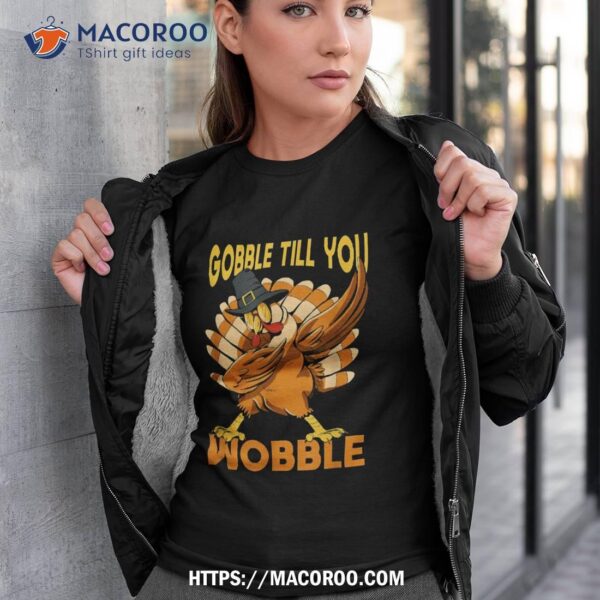 Gobble Till You Wobble Turkey Shirt