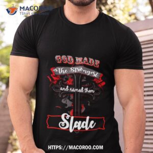 God Made The Strongest And Called Them Slade Shirt