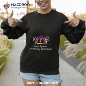 goes against community guidelines shirt sweatshirt