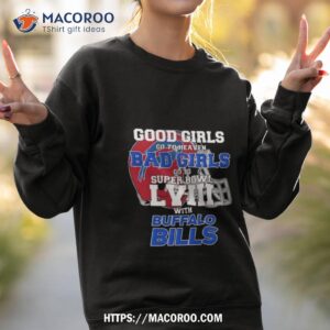 good girls go to heaven bad girls go to super bowl lviii with buffalo bills t shirt sweatshirt 2
