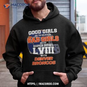good girls go to heaven bad girls go to super bowl lviii with denver broncos t shirt hoodie