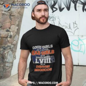 good girls go to heaven bad girls go to super bowl lviii with denver broncos t shirt tshirt 3