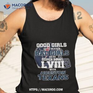 good girls go to heaven bad girls go to super bowl lviii with houston texans t shirt tank top 3