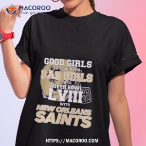 Good Girls Go To Heaven Bad Girls Go To Super Bowl Lviii With New Orleans Saints T Shirt