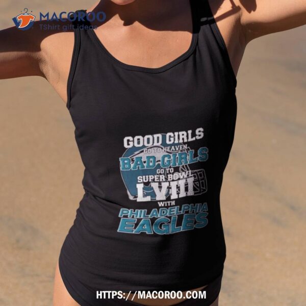 Good Girls Go To Heaven Bad Girls Go To Super Bowl Lviii With Philadelphia Eagles T Shirt