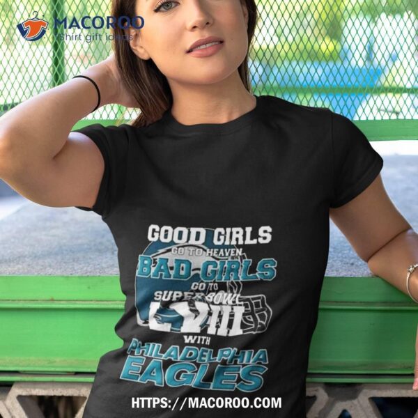 Good Girls Go To Heaven Bad Girls Go To Super Bowl Lviii With Philadelphia Eagles T Shirt