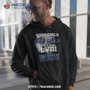 Good Girls Go To Heaven Bad Girls Go To Super Bowl Lviii With Tennessee Titans Shirt