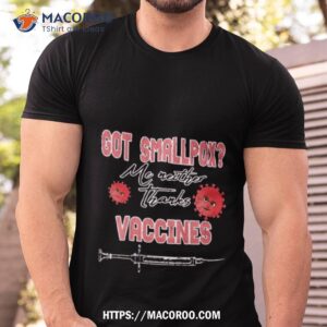 Got Smallpox Me Neither Thanks Vaccines Shirt