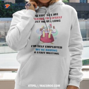Grandma If You See Me Talking To Myself Just Move Along I’m Self Employed We’re Having A Staff Meeting Shirt