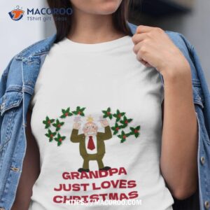 Grandpa Just Loves Christmas Shirt