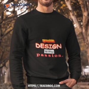 Graphic Design Is My Passion Shirt 2 graphic design is my passion shirt sweatshirt