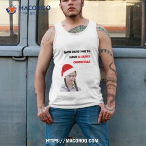 greta thunberg christmas how dare you shirt tank top 2