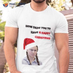 Greta Thunberg Christmas How Dare You Shirt
