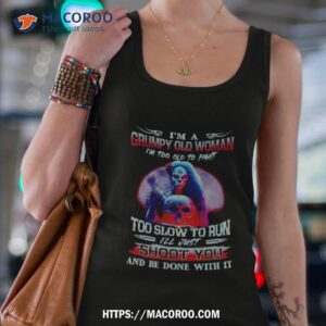 grim reaper i m a grumpy old woman i m too old to fight too slow to run i ll just shoot you shirt tank top 4